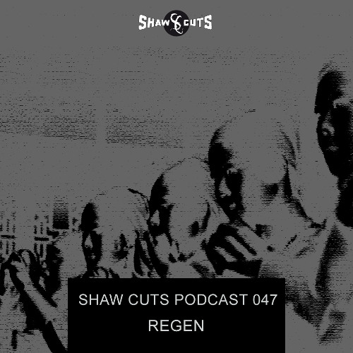 SHAW CUTS PODCAST 047 - REGEN