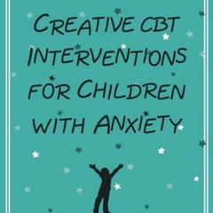 ACCESS EPUB 📮 Creative CBT Interventions for Children with Anxiety by  Liana Lowenst