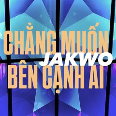 CHẲNG MUỐN BÊN CẠNH AI