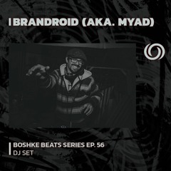 BRANDROID (aka Myad) | Boshke Beats Series Ep. 56 | 02/06/2023