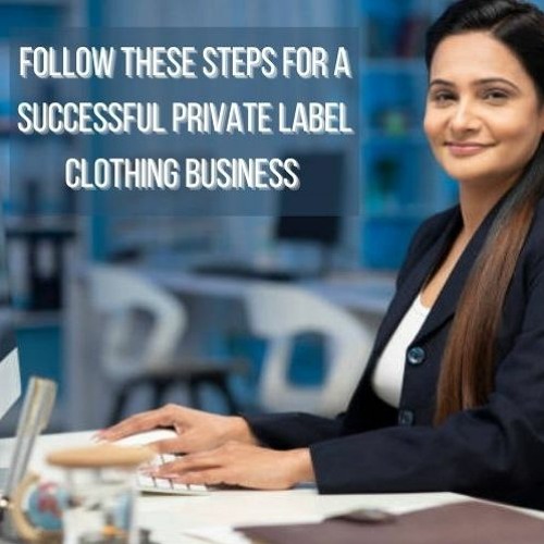 Stream Follow These Steps for a Successful Private Label Clothing