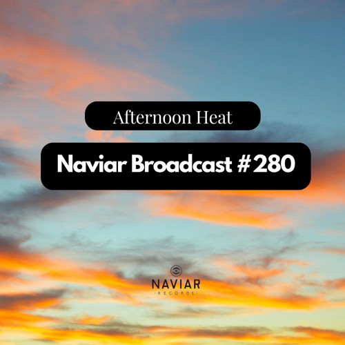 Naviar Broadcast #280 – afternoon heat  – Wednesday 9th August 2023