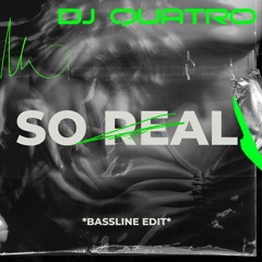 DJ QUATRO -SO REAL (BASSLINE EDIT)
