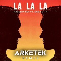 Naughty Boy - LaLaLa Ft. Sam Smith (ARKETEK Remix) Free DL