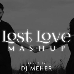 LOST LOVE MASHUP| BROKEN HEART MASHUP DJ MEHER