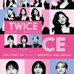 [DOWNLOAD]⚡PDF✔ Twice: The Story of K-Pop’s Greatest Girl Group