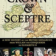 EBOOK Crown & Sceptre: A New History of the British Monarchy, from William the Conqueror to Elizabet