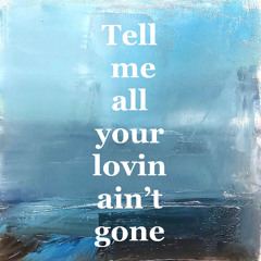 Tell me all your lovin ain't gone (2025)