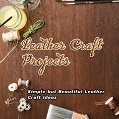 [FREE] EPUB 📩 Leather Craft Projects: Simple but Beautiful Leather Craft Ideas: Leat