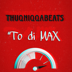 ThuqNiqqaBeats - TO Di MAX