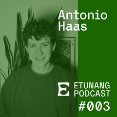 Etunang Podcast #003 - Antonio Haas