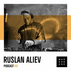 WAREHOUSE PODCAST 108 - RUSLAN ALIEV