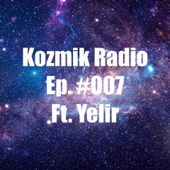 Kozmik Radio Ep. #007 ft. Yelir