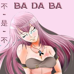 Ba - Da - Ba  不 - 是 - 不