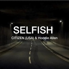 SELFISH- CITIZEN & Hoodie Allen ( Lyrics)