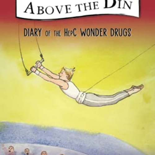 Access EPUB 🗂️ Above the Din: Diary of the HepC Wonder Drugs by  Labar Laskie &  Lon
