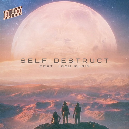KLAXX - Self Destruct (ft. Josh Rubin)