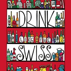 [View] [EPUB KINDLE PDF EBOOK] Drink Like the Swiss by  Andie Pilot 📔