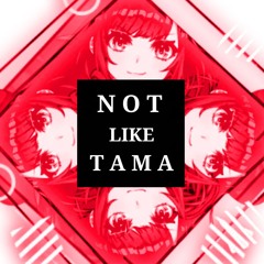 NOT LIKE TAMA (いTaだKiバベル mush up)