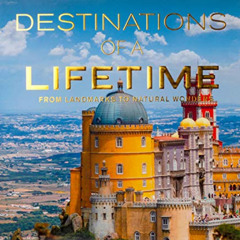 [Get] KINDLE 🧡 Destinations of a Lifetime: From Landmarks to Natural Wonders by  Pub
