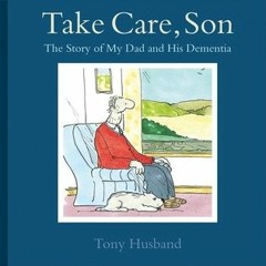 Read Ebook [PDF] Take Care, Son: The Story of My Dad and His Dementia