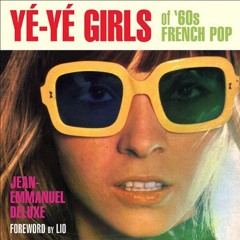 ACCESS [EPUB KINDLE PDF EBOOK] Yé-Yé Girls of '60s French Pop by  Jean-Emmanuel Deluxe &  Lio 📁