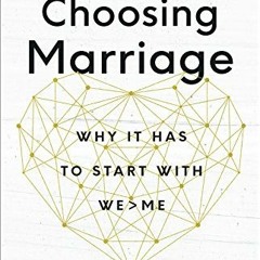 ACCESS [EBOOK EPUB KINDLE PDF] Choosing Marriage: Why It Has to Start with We>Me by  Debra Fileta &