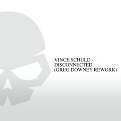 Vince Schuld - Disconnected (Greg Downey Rework) FREE DOWNLOAD
