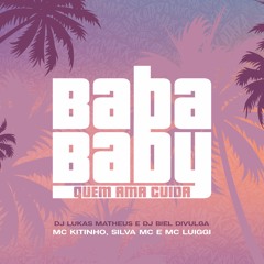 MC Kitinho, Silva MC e MC Luiggi - Baba Baby / Quem Ama Cuida (DJ Lukas Matheus e Biel Divulga)