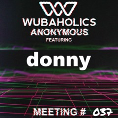 Wubaholics Anonymous (Meeting #037) ft. donny