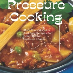 (✔PDF✔) (⚡READ⚡) Pressure Cooking: More Than 50 Quick And Easy Recipes For Every