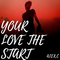 ALEX.C - YOUR LOVE THE START