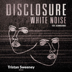 Disclosure - White Noise (Tristan Sweeney Remix)
