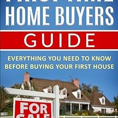 ✔PDF/✔READ First Time Home Buyers Guide: Everything You Need To Know Before Buying Your First House