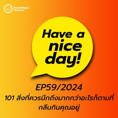 101 สิ่งที่ควรนึกถึงมากกว่าอะไรก็ตามที่กลืนกินคุณอยู่ | Have A Nice Day! EP59/2024