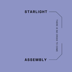 Starlight Assembly – There Is No Crisis To Come