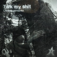 Lifelessgarments - Talk my shit [Pxnk0r x Holydxvi x Sleepwalking]