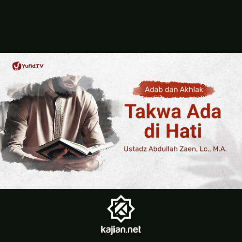 Kajiian Adab Dan Akhlak: Takwa Ada Di Hati - Ustadz Abdullah Zaen, Lc., M.A.