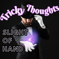Tricky Thoughts and Slight of Hand
