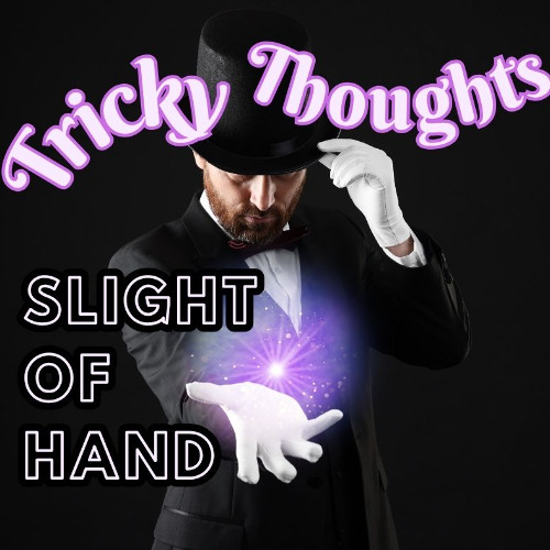 Tricky Thoughts and Slight of Hand
