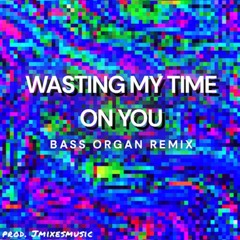 Wasting My Time On You (BASS ORGAN)