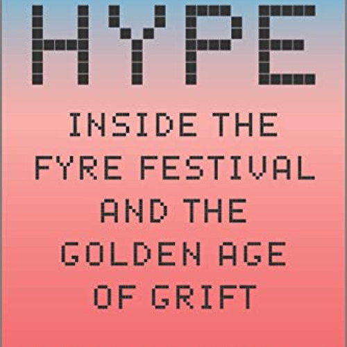 FREE PDF 📒 Hype: Inside the Fyre Festival and the Golden Age of Grift by  Gabrielle