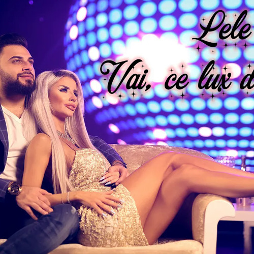 Lele - Vai, ce lux de femeie | Official Video ♫ 2022