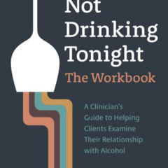 View KINDLE 📒 Not Drinking Tonight: The Workbook: A Clinician’s Guide to Helping Cli