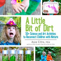 Open PDF A Little Bit of Dirt: 55+ Science and Art Activities to Reconnect Children with Nature by