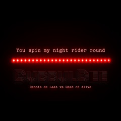 You Spin My Night Rider Round - Dennis de Laat vs Dead or Alive (DubbulDee Mashup Remix)