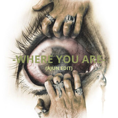Where You Are (Ajun Edit)