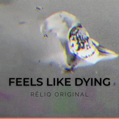 FEELS LIKE DYING (RĒLIQ ORIGINAL)