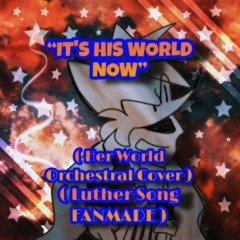 ❝𝐈𝐭’𝐬 𝐇𝐢𝐬 𝐖𝐨𝐫𝐥𝐝 𝐍𝐨𝐰❞ ( Her World Orchestral ) ( Luther Song FANMADE ) [𝗙𝗡𝗙]