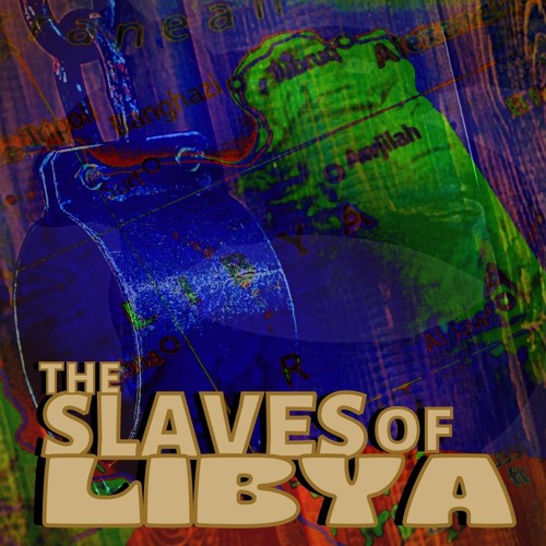 THE SLAVES OF LIBYA